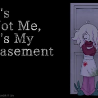 It's Not Me, It's My Basement